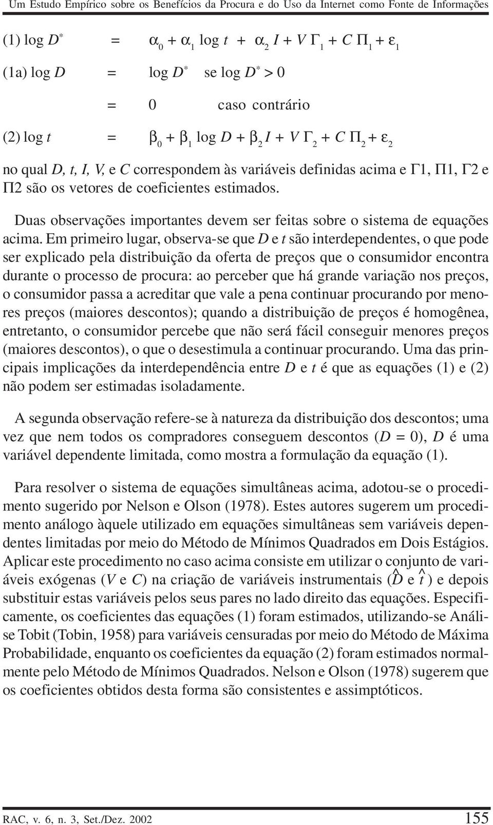 Duas observações importantes devem ser feitas sobre o sistema de equações acima.