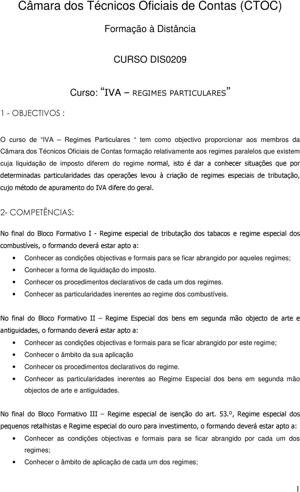 por determinadas particularidades das operações levou à criação de regimes especiais de tributação, cujo método de apuramento do IVA difere do geral.