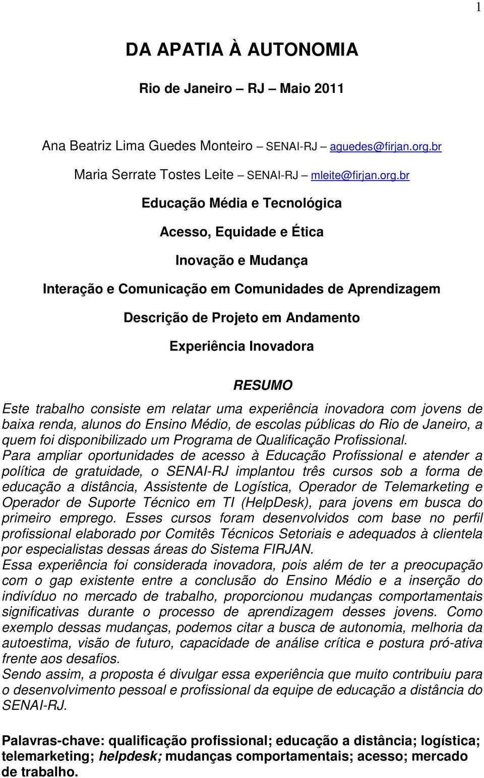 br Educação Média e Tecnológica Acesso, Equidade e Ética Inovação e Mudança Interação e Comunicação em Comunidades de Aprendizagem Descrição de Projeto em Andamento Experiência Inovadora RESUMO Este