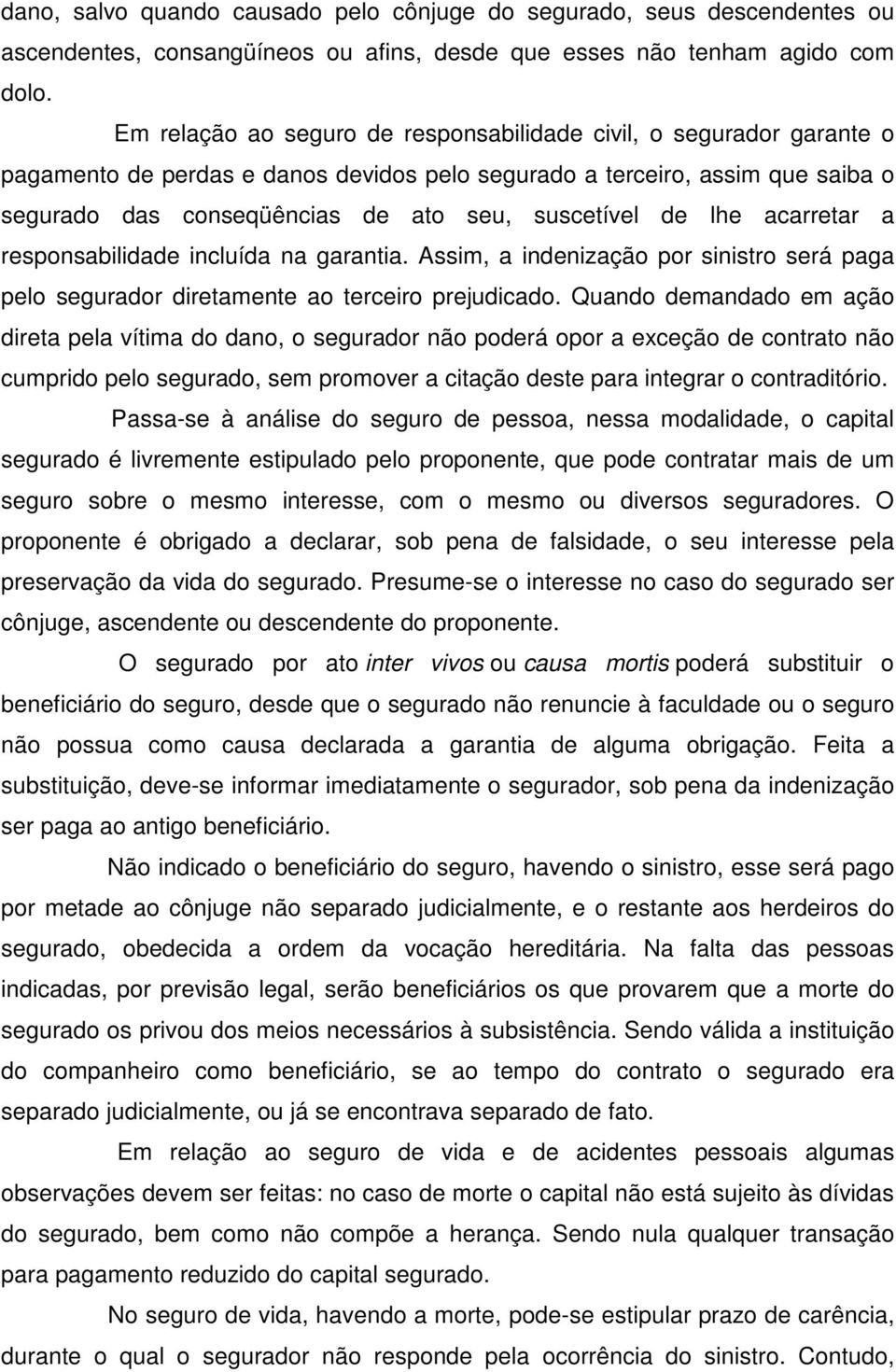 de lhe acarretar a responsabilidade incluída na garantia. Assim, a indenização por sinistro será paga pelo segurador diretamente ao terceiro prejudicado.