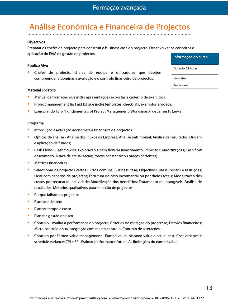 Informação do curso Público Alvo Chefes de projecto, chefes de equipa e utilizadores que desejem compreender e dominar a avaliação e o controlo financeiro de projectos.