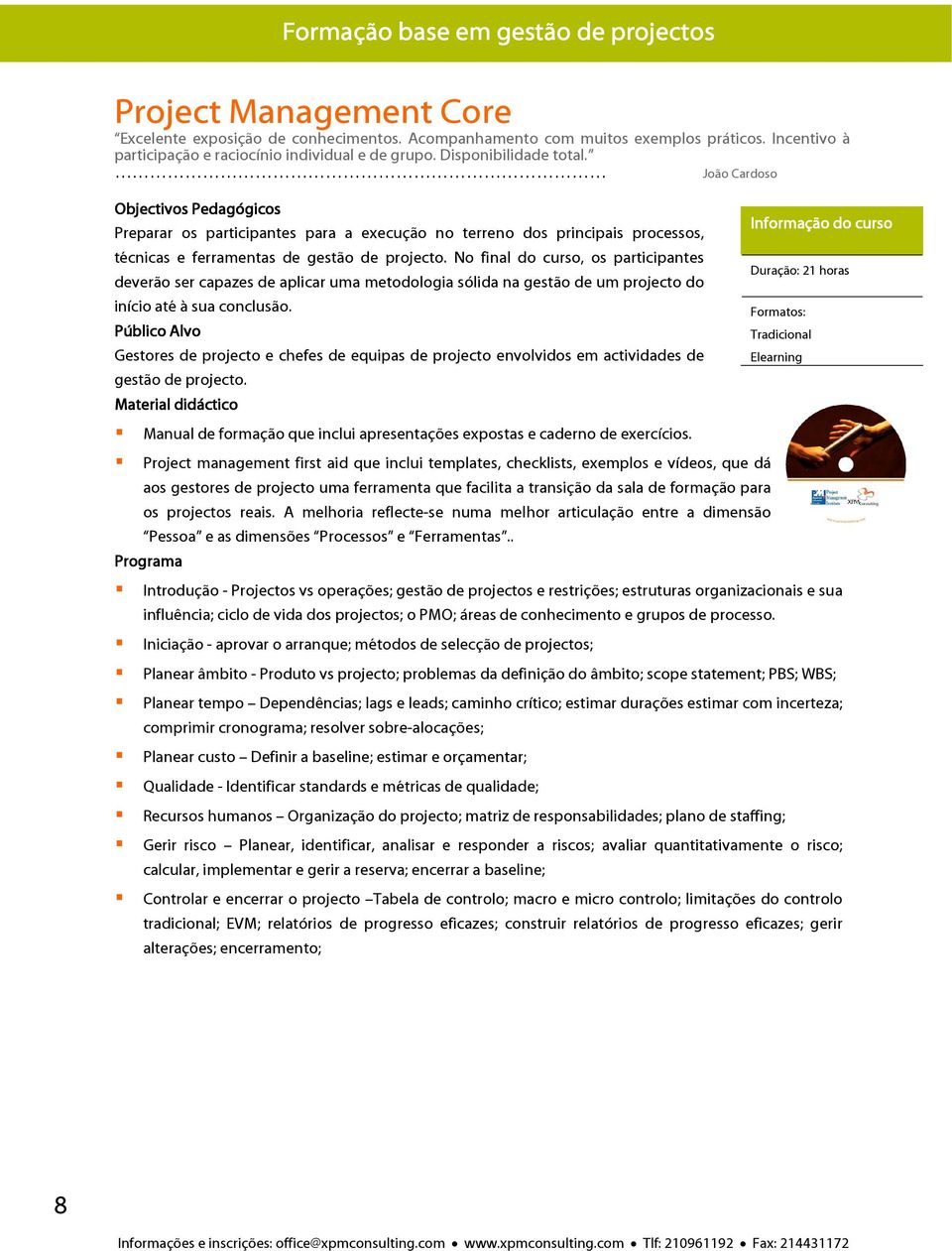 Objectivos Pedagógicos Preparar os participantes para a execução no terreno dos principais processos, técnicas e ferramentas de gestão de projecto.