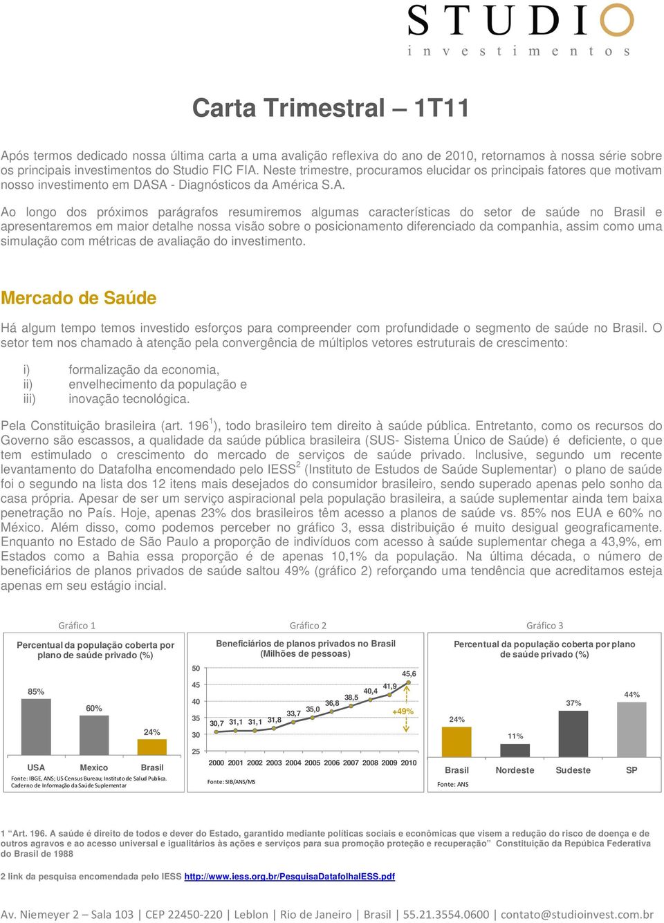 A - Diagnósticos da América S.A. Ao longo dos próximos parágrafos resumiremos algumas características do setor de saúde no Brasil e apresentaremos em maior detalhe nossa visão sobre o posicionamento