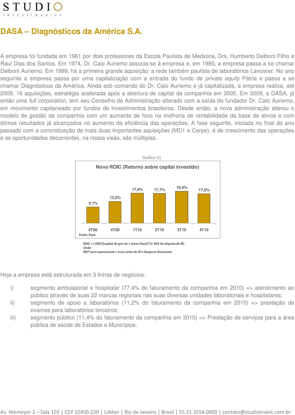 No ano seguinte a empresa passa por uma capitalização com a entrada do fundo de private equity Pátria e passa a se chamar Diagnósticos da América. Ainda sob comando do Dr.