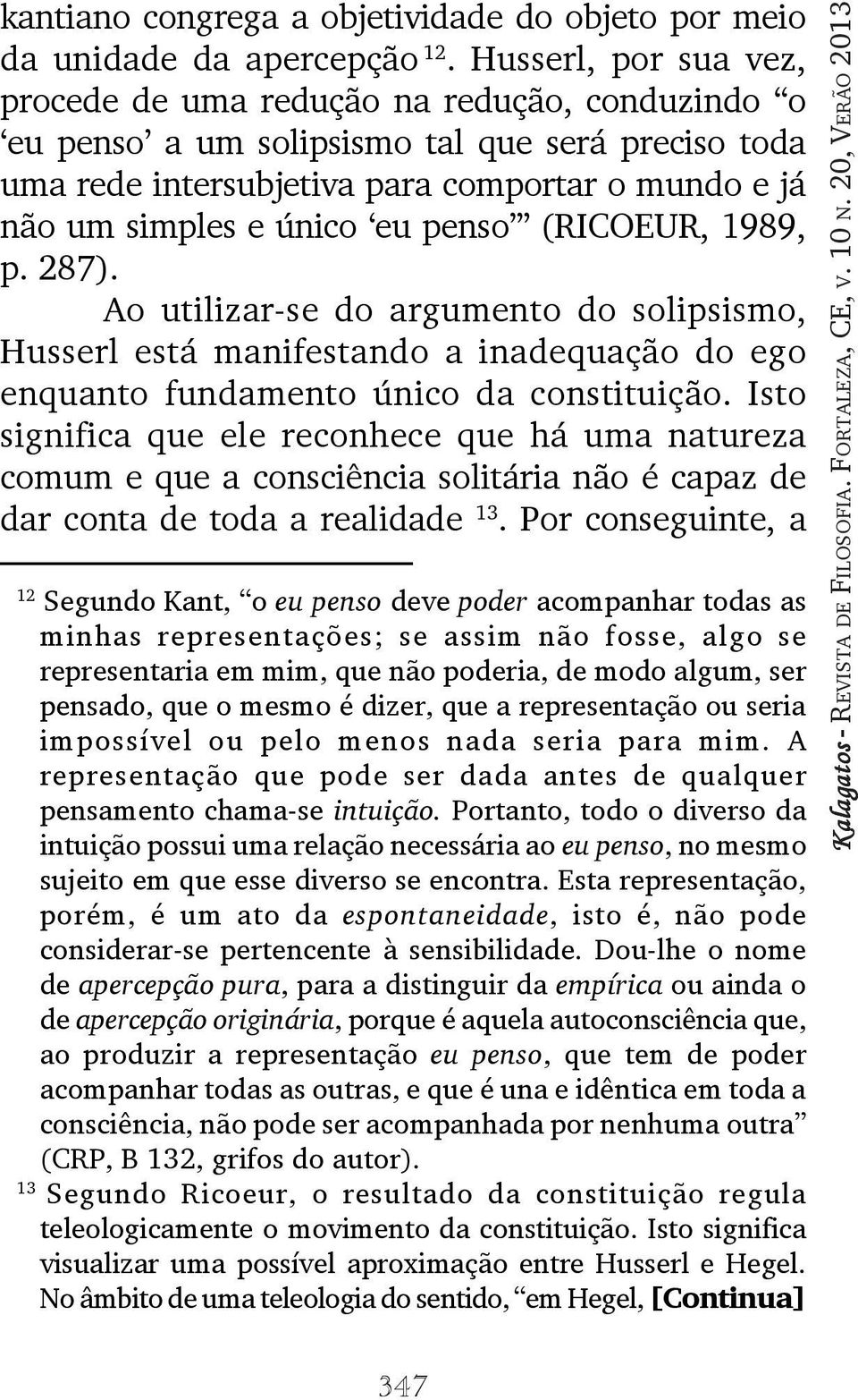 penso (RICOEUR, 1989, p. 287). Ao utilizar-se do argumento do solipsismo, Husserl está manifestando a inadequação do ego enquanto fundamento único da constituição.