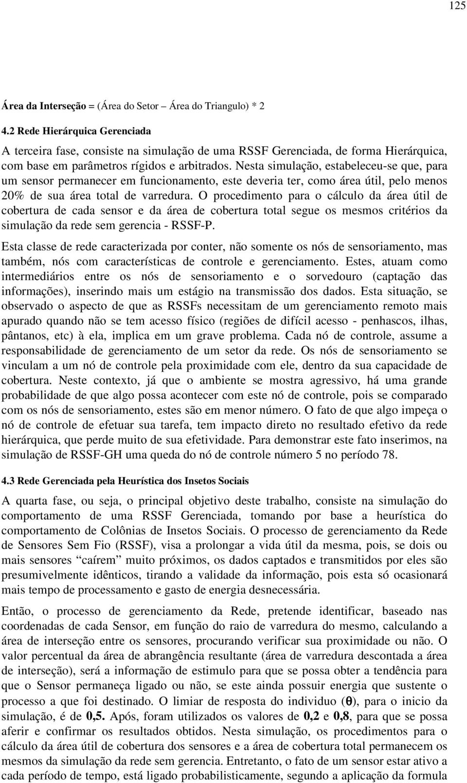 Nesta simulação, estabeleceu-se que, para um sensor permanecer em funcionamento, este deveria ter, como área útil, pelo menos 20% de sua área total de varredura.