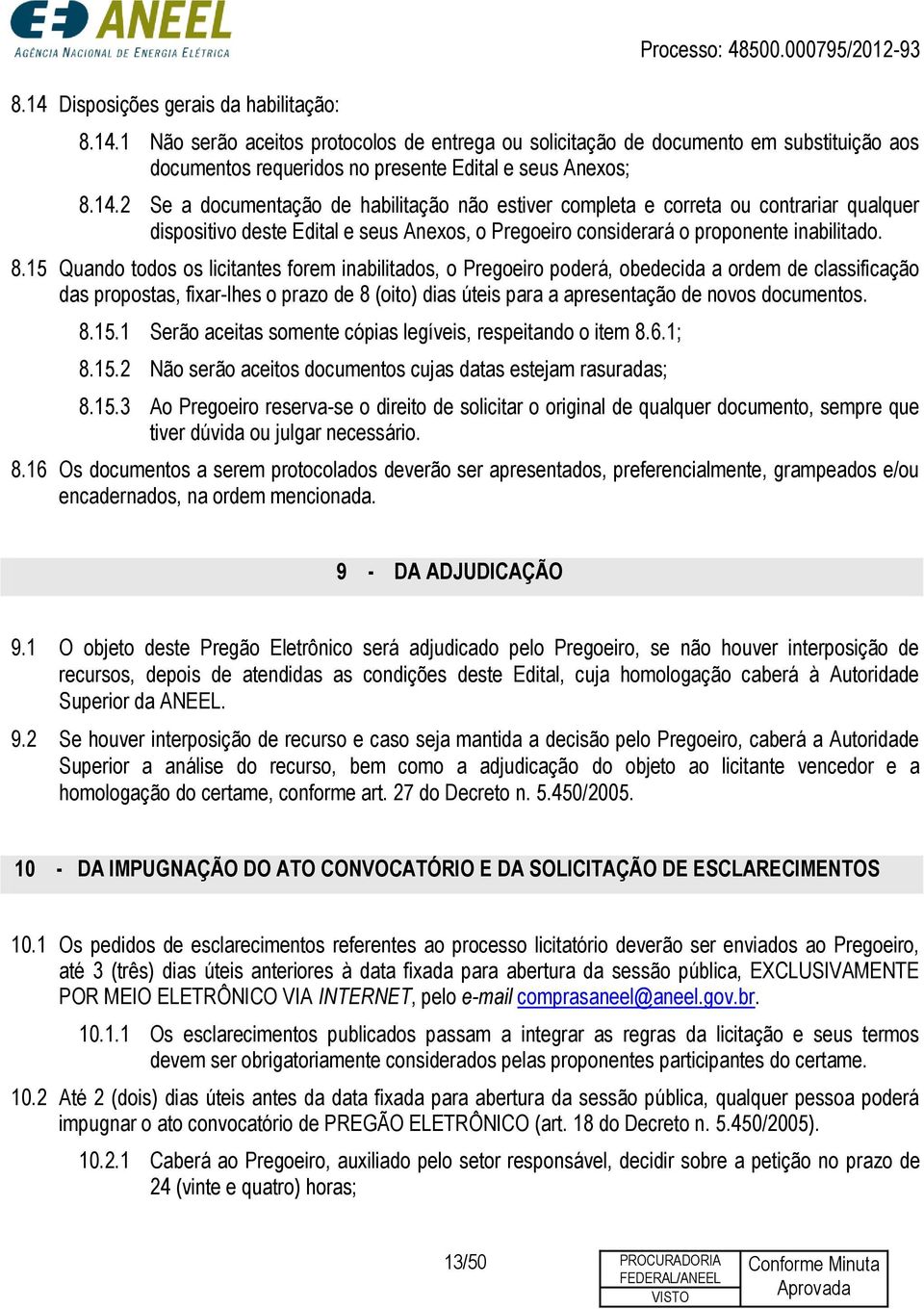 15 Quando todos os licitantes forem inabilitados, o Pregoeiro poderá, obedecida a ordem de classificação das propostas, fixar-lhes o prazo de 8 (oito) dias úteis para a apresentação de novos