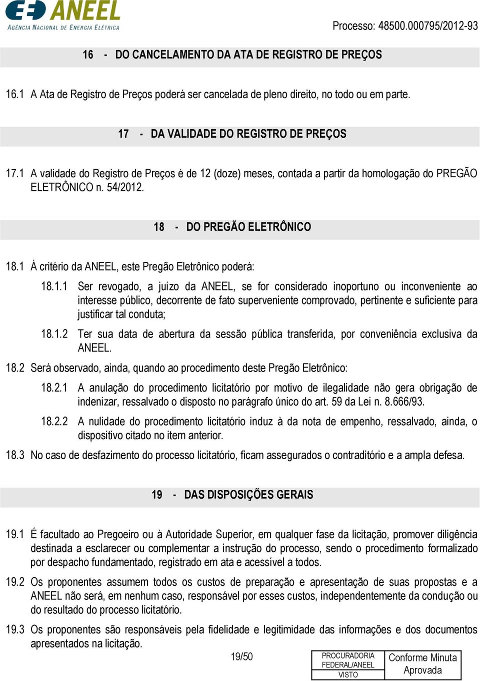 1 À critério da ANEEL, este Pregão Eletrônico poderá: 18.1.1 Ser revogado, a juízo da ANEEL, se for considerado inoportuno ou inconveniente ao interesse público, decorrente de fato superveniente