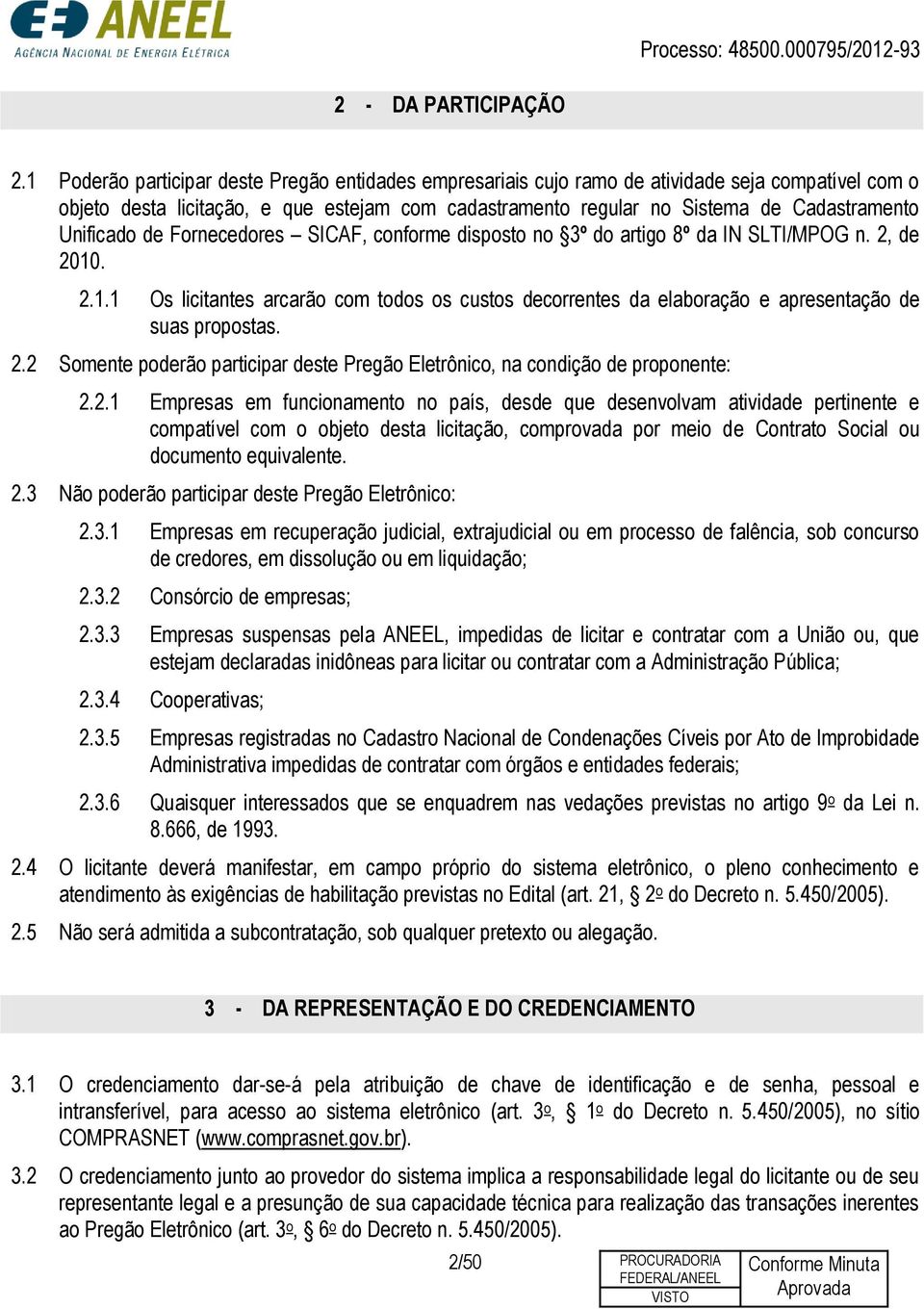 Unificado de Fornecedores SICAF, conforme disposto no 3º do artigo 8º da IN SLTI/MPOG n. 2, de 2010