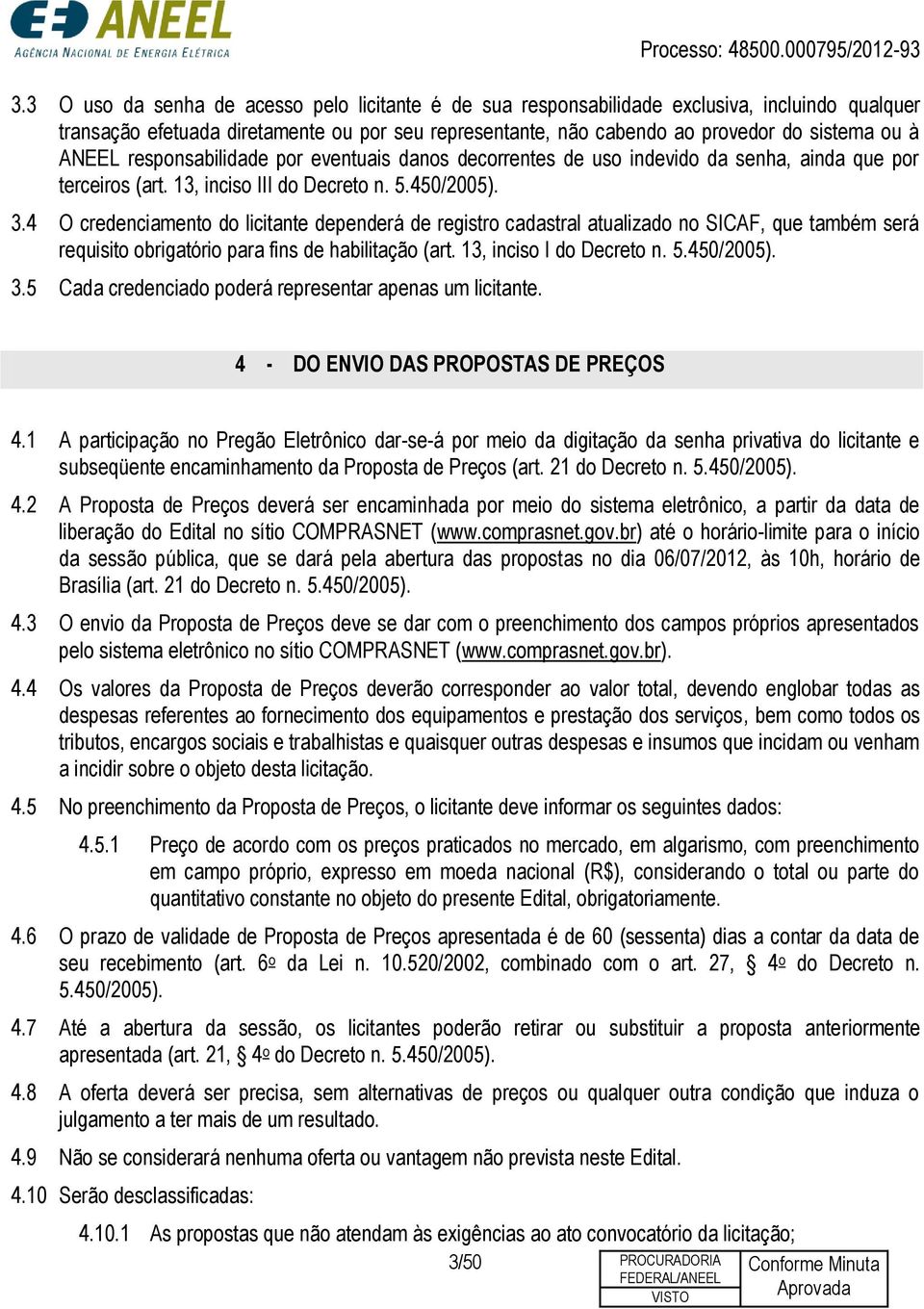 4 O credenciamento do licitante dependerá de registro cadastral atualizado no SICAF, que também será requisito obrigatório para fins de habilitação (art. 13, inciso I do Decreto n. 5.450/2005). 3.