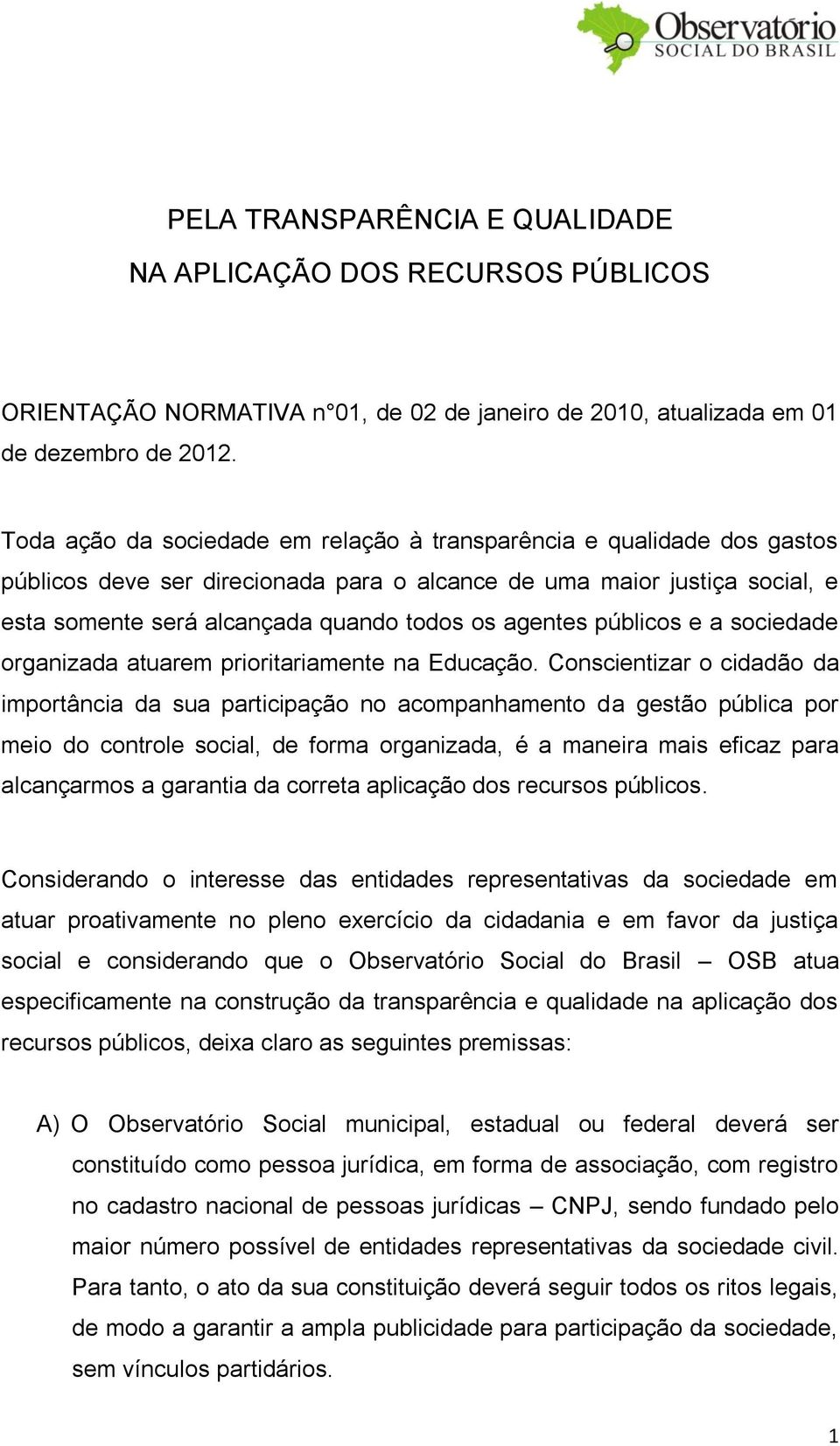 agentes públicos e a sociedade organizada atuarem prioritariamente na Educação.