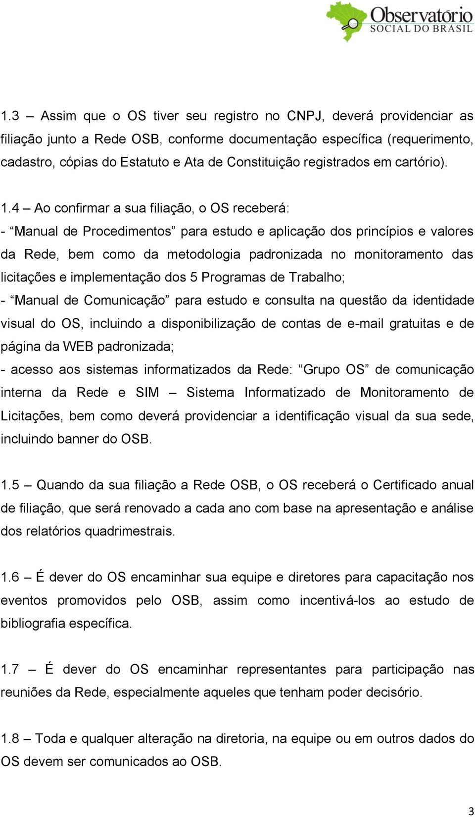 4 Ao confirmar a sua filiação, o OS receberá: - Manual de Procedimentos para estudo e aplicação dos princípios e valores da Rede, bem como da metodologia padronizada no monitoramento das licitações e