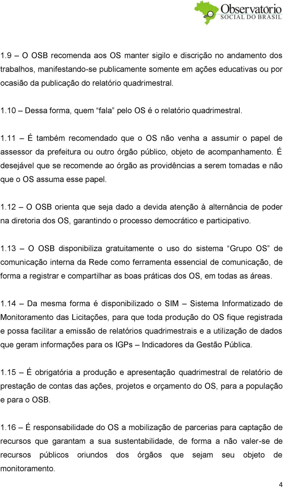 11 É também recomendado que o OS não venha a assumir o papel de assessor da prefeitura ou outro órgão público, objeto de acompanhamento.