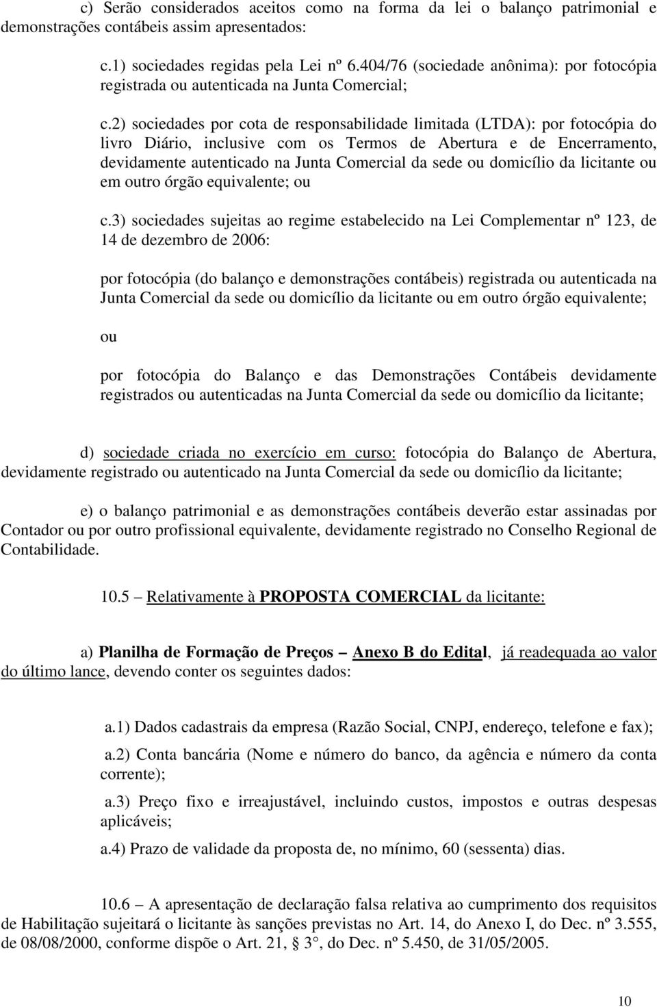 2) sociedades por cota de responsabilidade limitada (LTDA): por fotocópia do livro Diário, inclusive com os Termos de Abertura e de Encerramento, devidamente autenticado na Junta Comercial da sede ou