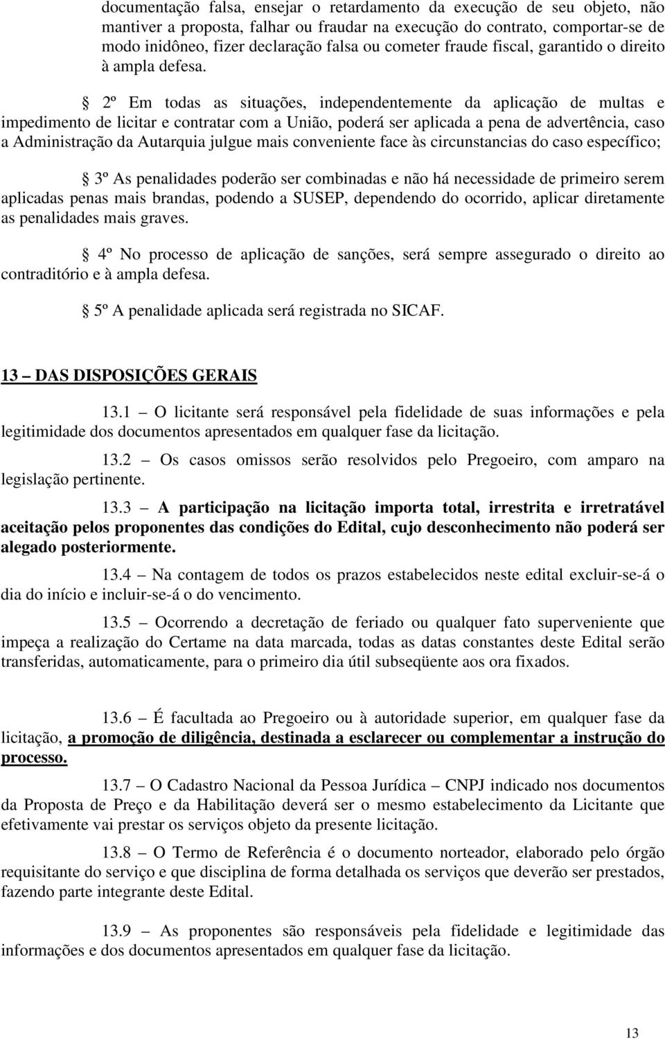 2º Em todas as situações, independentemente da aplicação de multas e impedimento de licitar e contratar com a União, poderá ser aplicada a pena de advertência, caso a Administração da Autarquia