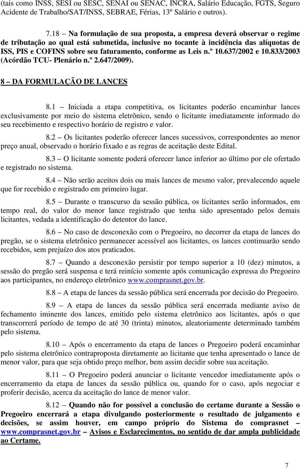 conforme as Leis n.º 10.637/2002 e 10.833/2003 (Acórdão TCU- Plenário n.º 2.647/2009). 8 DA FORMULAÇÃO DE LANCES 8.