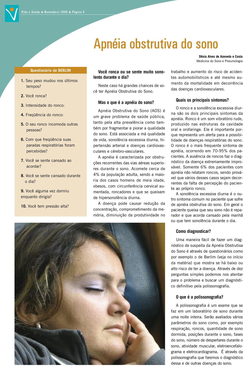 Você se sente cansado durante o dia? 9. Você alguma vez dormiu enquanto dirigia? 10. Você tem pressão alta? Você ronca ou se sente muito sonolento durante o dia?