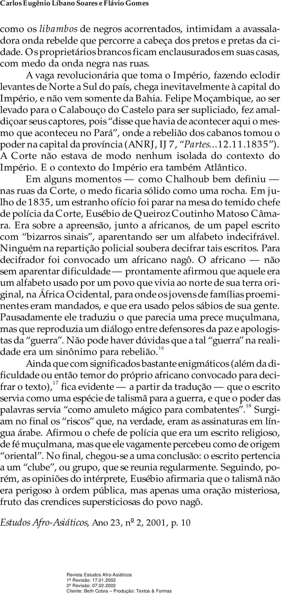 A vaga re vo lu ci o ná ria que toma o Impé rio, fa zen do eclo dir le van tes de Nor te a Sul do país, che ga ine vi ta vel men te à ca pi tal do Impé rio, e não vem so men te da Ba hia.