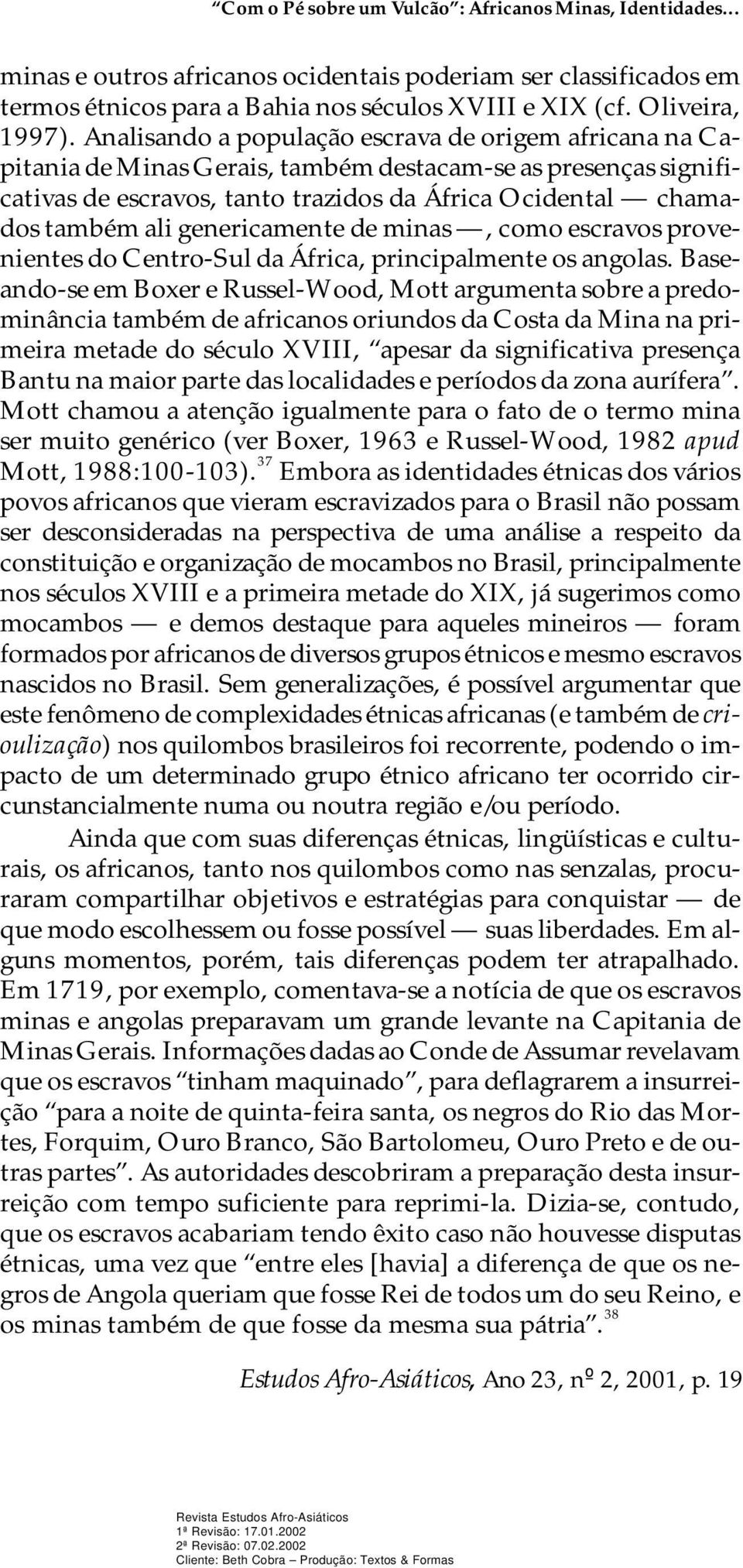 Ana li san do a po pu la ção es cra va de ori gem afri ca na na Ca - pi ta nia de Mi nas Ge ra is, tam bém des ta cam-se as pre sen ças sig ni fi - ca ti vas de es cra vos, tan to tra zi dos da Áfri