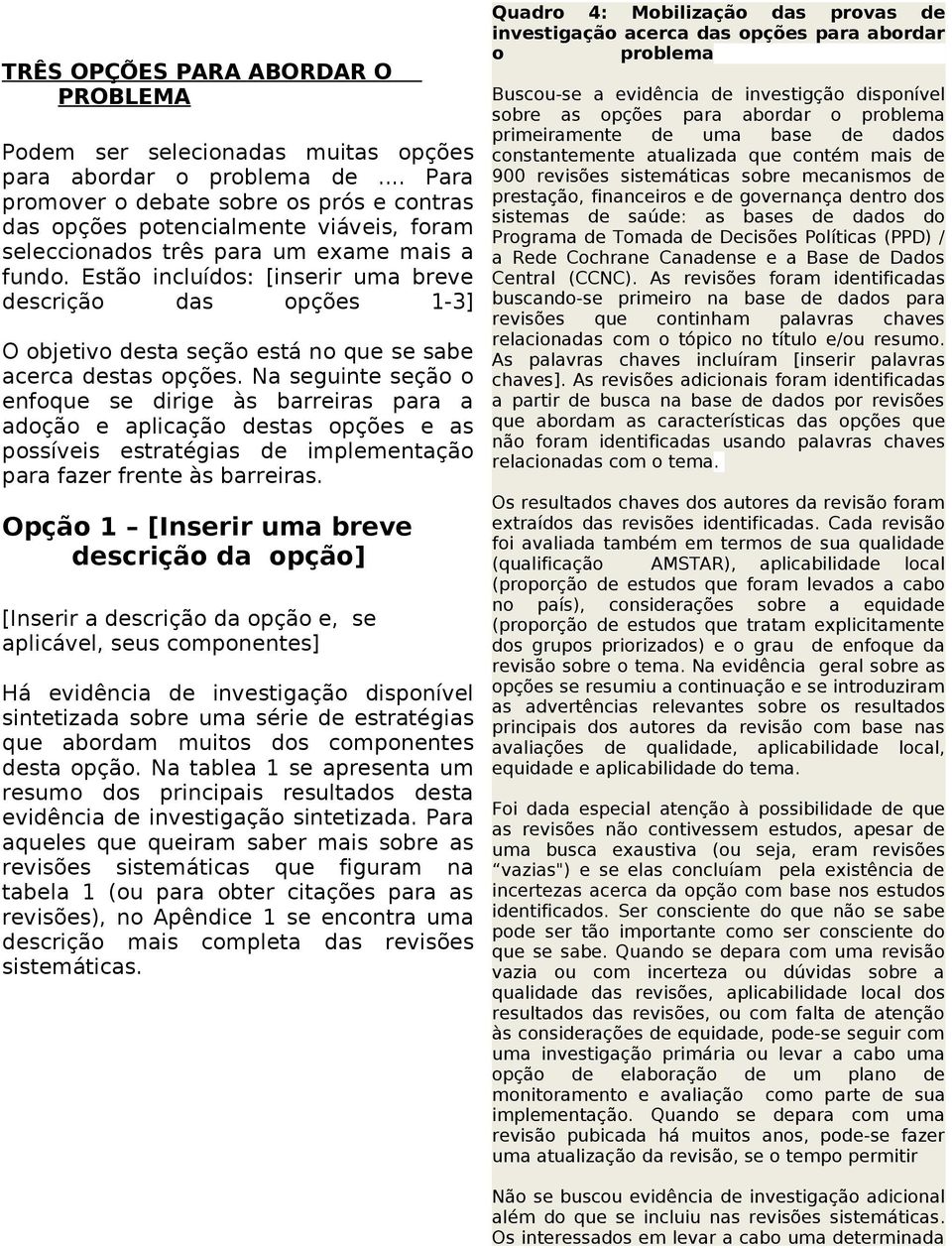 Estão incluídos: [inserir uma breve descrição das opções 1-3] O objetivo desta seção está no que se sabe acerca destas opções.