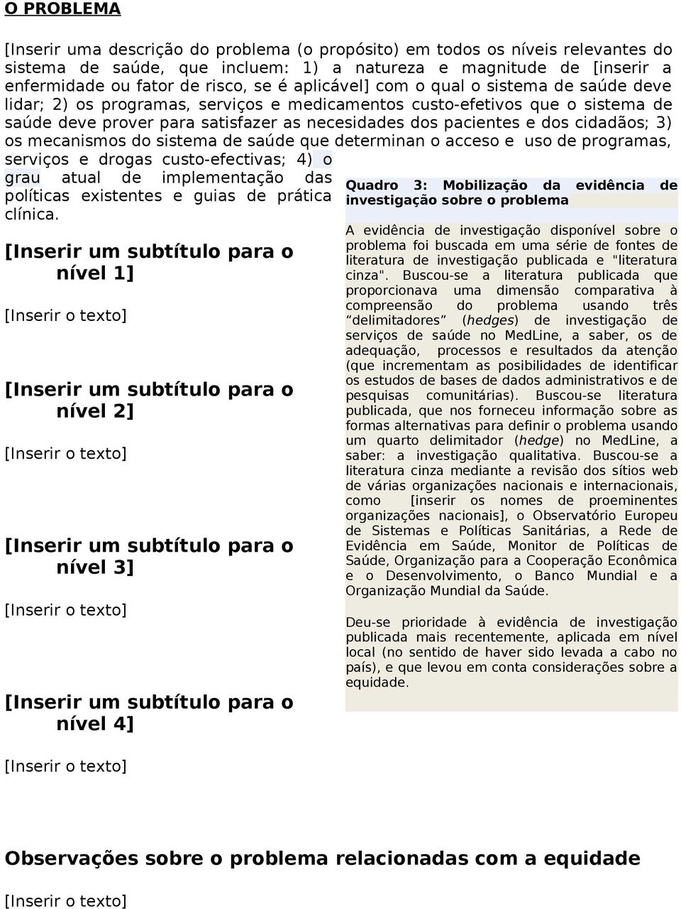 cidadãos; 3) os mecanismos do sistema de saúde que determinan o acceso e uso de programas, serviços e drogas custo-efectivas; 4) o grau atual de implementação das Recuadro Quadro 3: La Mobilização