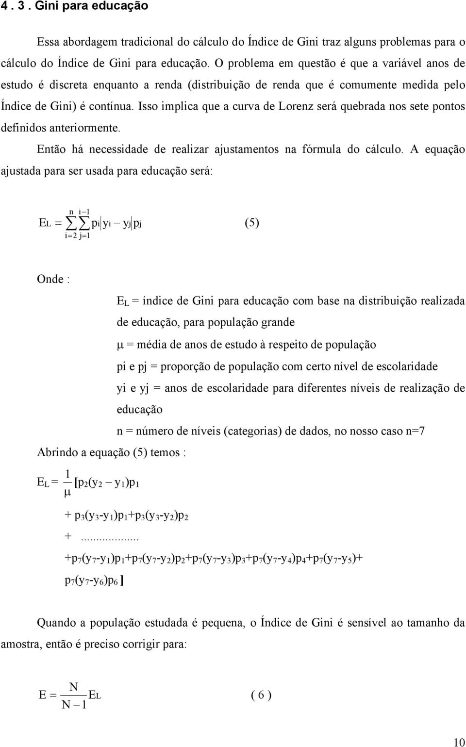 Isso implica que a curva de Lorenz será quebrada nos sete pontos definidos anteriormente. Então há necessidade de realizar ajustamentos na fórmula do cálculo.