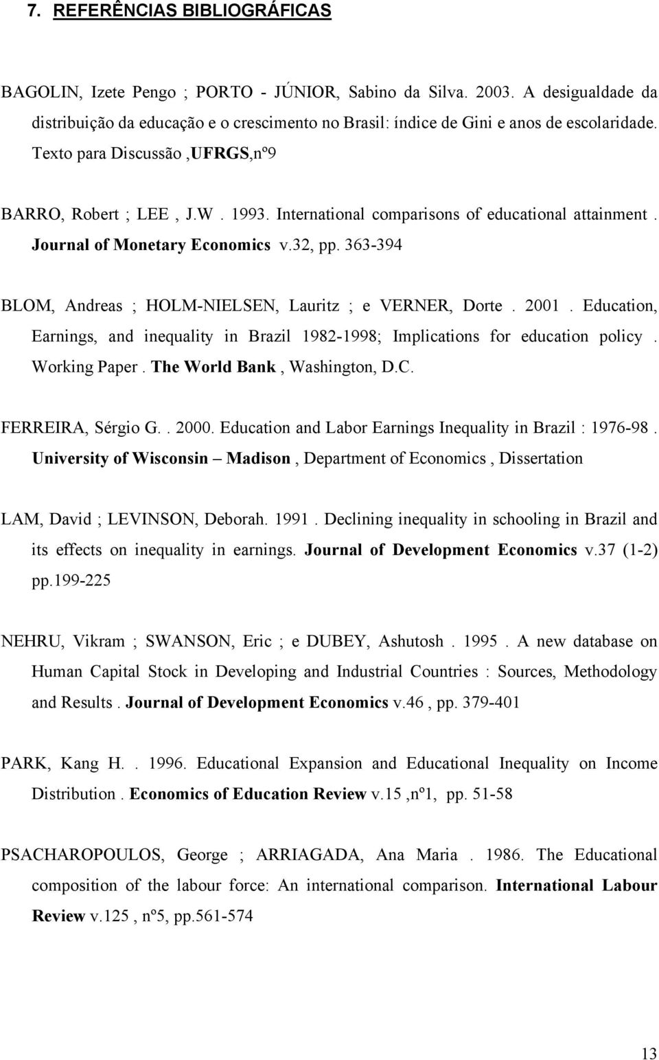 363-394 BLOM, Andreas ; HOLM-NIELSEN, Lauritz ; e VERNER, Dorte. 2001. Education, Earnings, and inequality in Brazil 1982-1998; Implications for education policy. Working Paper.