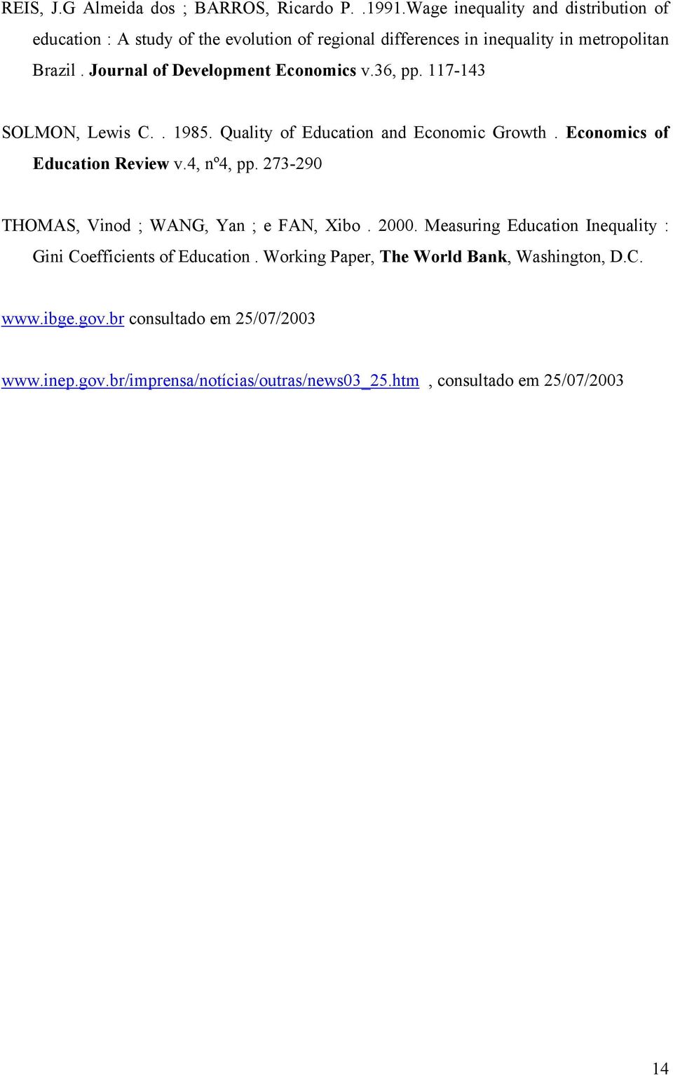 Journal of Development Economics v.36, pp. 117-143 SOLMON, Lewis C.. 1985. Quality of Education and Economic Growth. Economics of Education Review v.