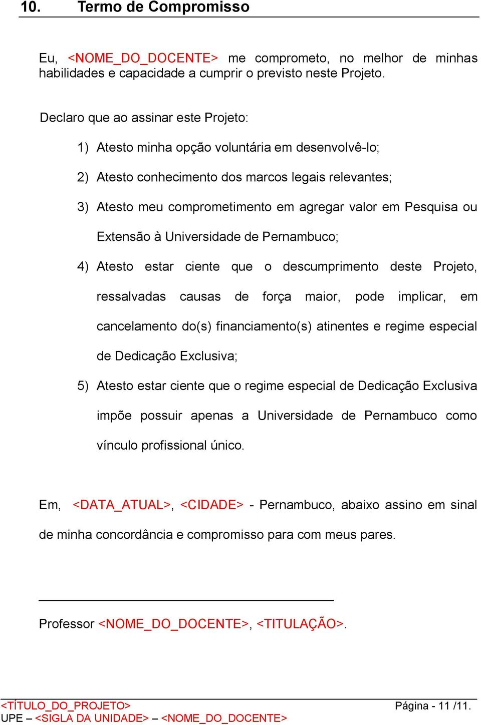 ou Extensão à Universidade de Pernambuco; 4) Atesto estar ciente que o descumprimento deste Projeto, ressalvadas causas de força maior, pode implicar, em cancelamento do(s) financiamento(s) atinentes