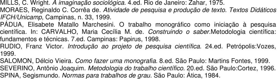 metodologia científica: fundamentos e técnicas. 7.ed. Campinas: Papirus, 1998. RUDIO, Franz Victor. Introdução ao projeto de pesquisa científica. 24.ed. Petrópolis:Vozes, 1999.