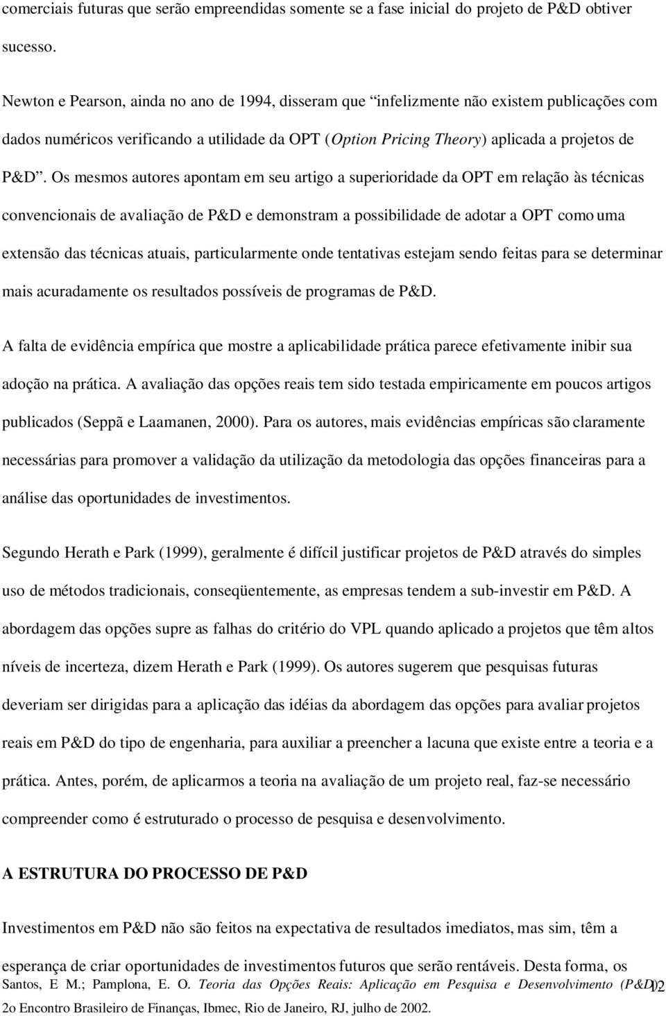 Os mesmos autores apontam em seu artigo a superioridade da OPT em relação às técnicas convencionais de avaliação de P&D e demonstram a possibilidade de adotar a OPT como uma extensão das técnicas