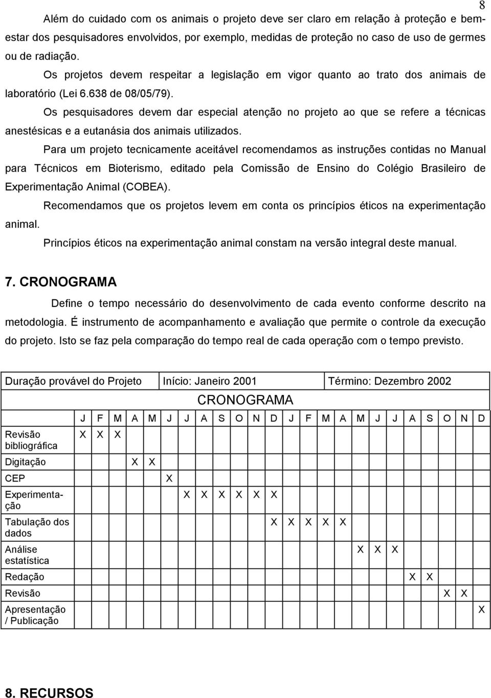 Os pesquisadores devem dar especial atenção no projeto ao que se refere a técnicas anestésicas e a eutanásia dos animais utilizados.