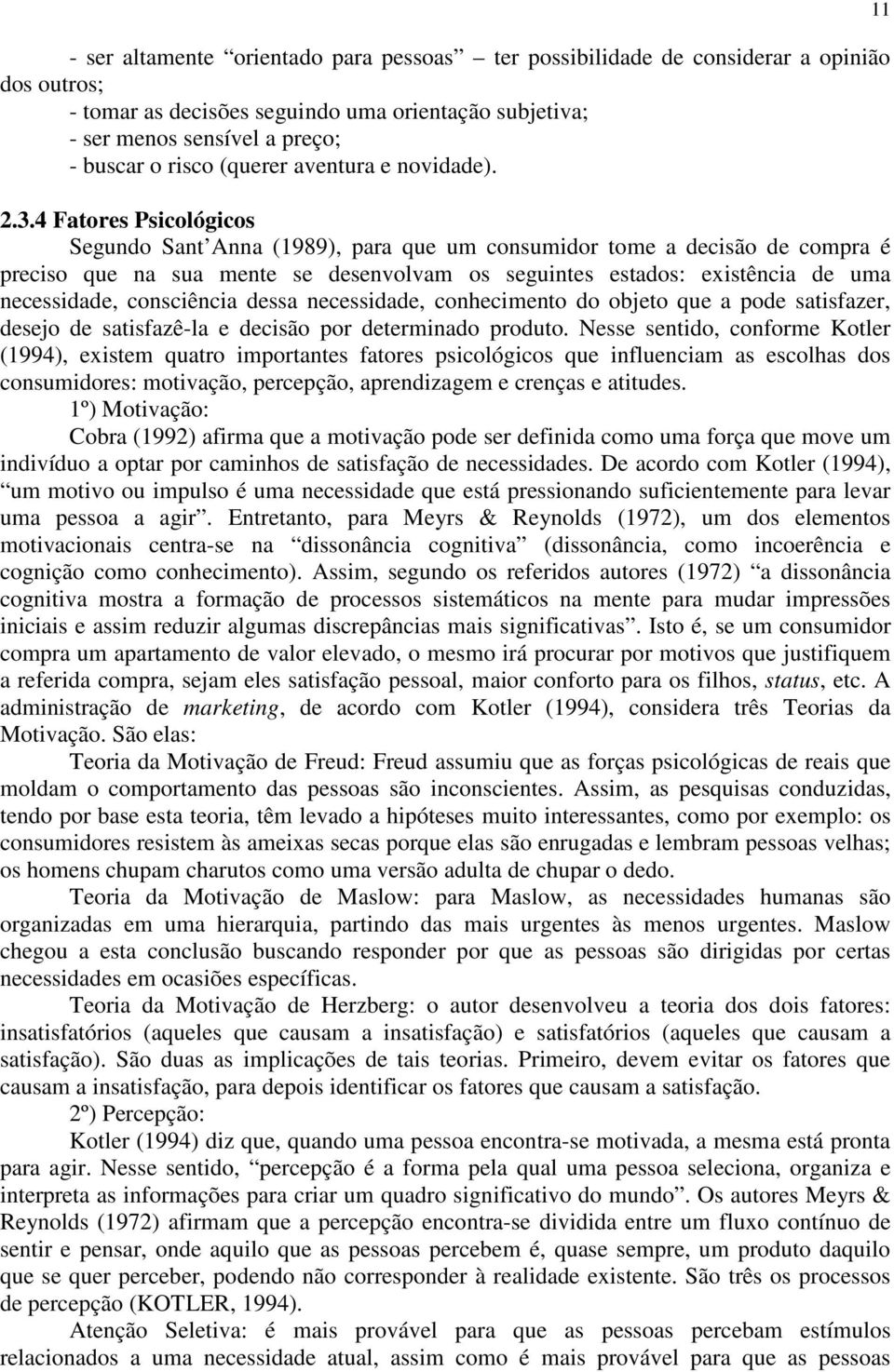 4 Fatores Psicológicos Segundo Sant Anna (1989), para que um consumidor tome a decisão de compra é preciso que na sua mente se desenvolvam os seguintes estados: existência de uma necessidade,