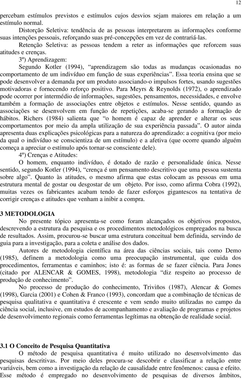 Retenção Seletiva: as pessoas tendem a reter as informações que reforcem suas atitudes e crenças.