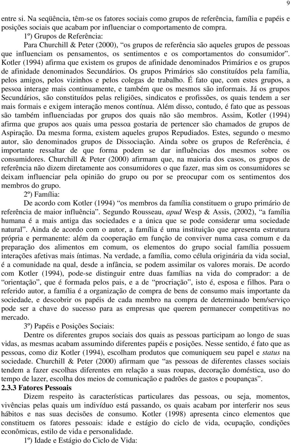 Kotler (1994) afirma que existem os grupos de afinidade denominados Primários e os grupos de afinidade denominados Secundários.