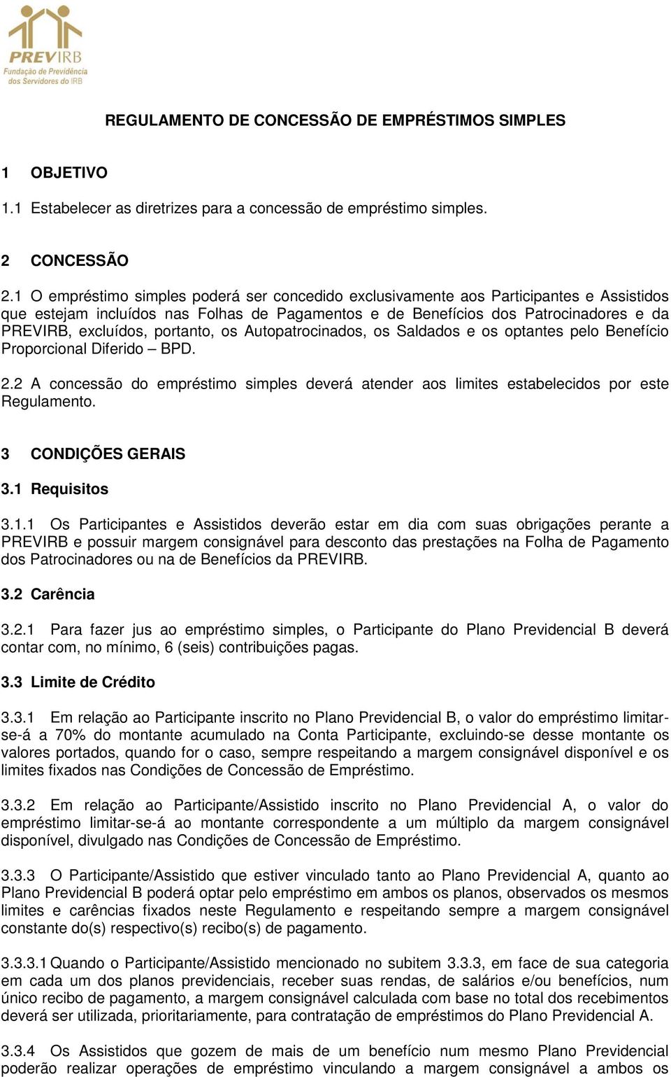 portanto, os Autopatrocinados, os Saldados e os optantes pelo Benefício Proporcional Diferido BPD. 2.2 A concessão do empréstimo simples deverá atender aos limites estabelecidos por este Regulamento.