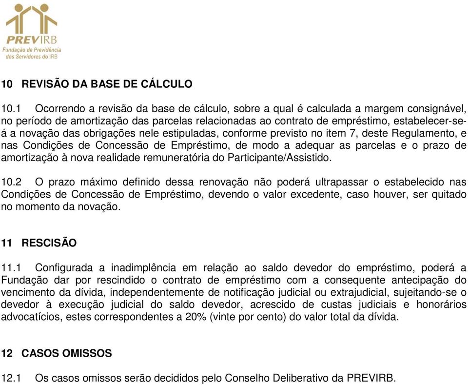 obrigações nele estipuladas, conforme previsto no item 7, deste Regulamento, e nas Condições de Concessão de Empréstimo, de modo a adequar as parcelas e o prazo de amortização à nova realidade