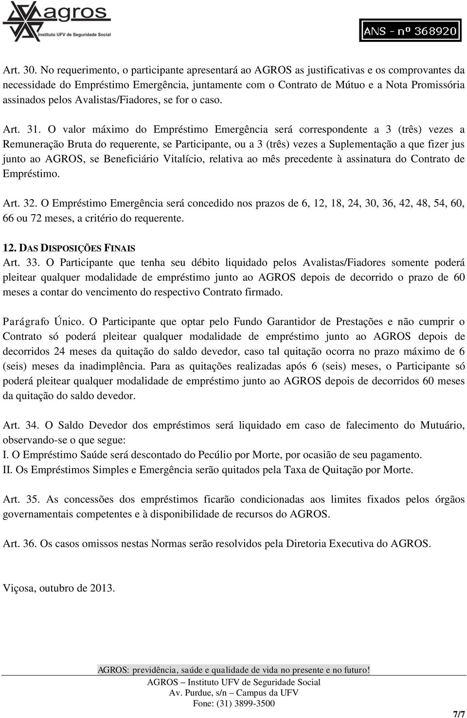 pelos Avalistas/Fiadores, se for o caso. Art. 31.