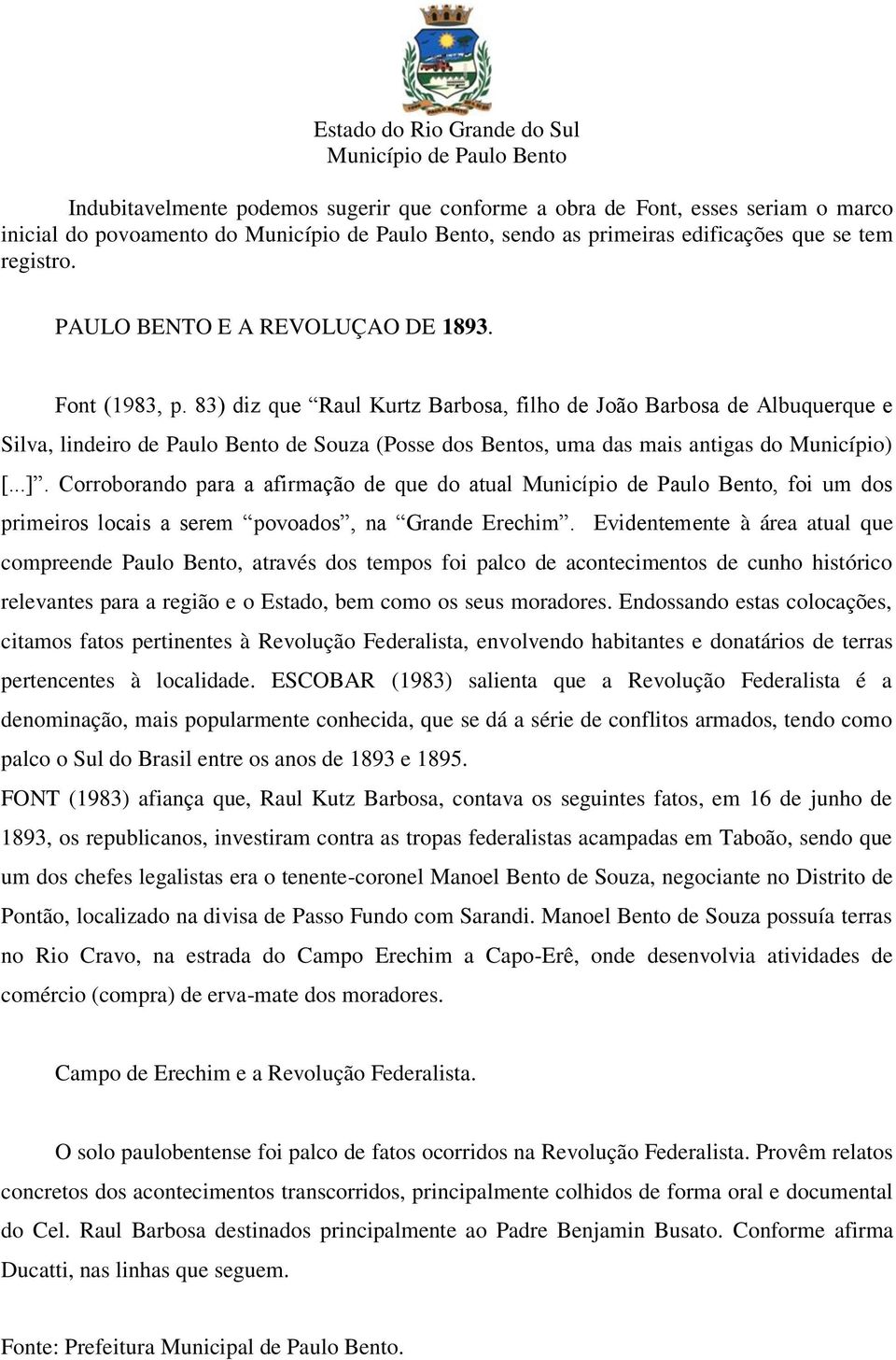 Corroborando para a afirmação de que do atual, foi um dos primeiros locais a serem povoados, na Grande Erechim.