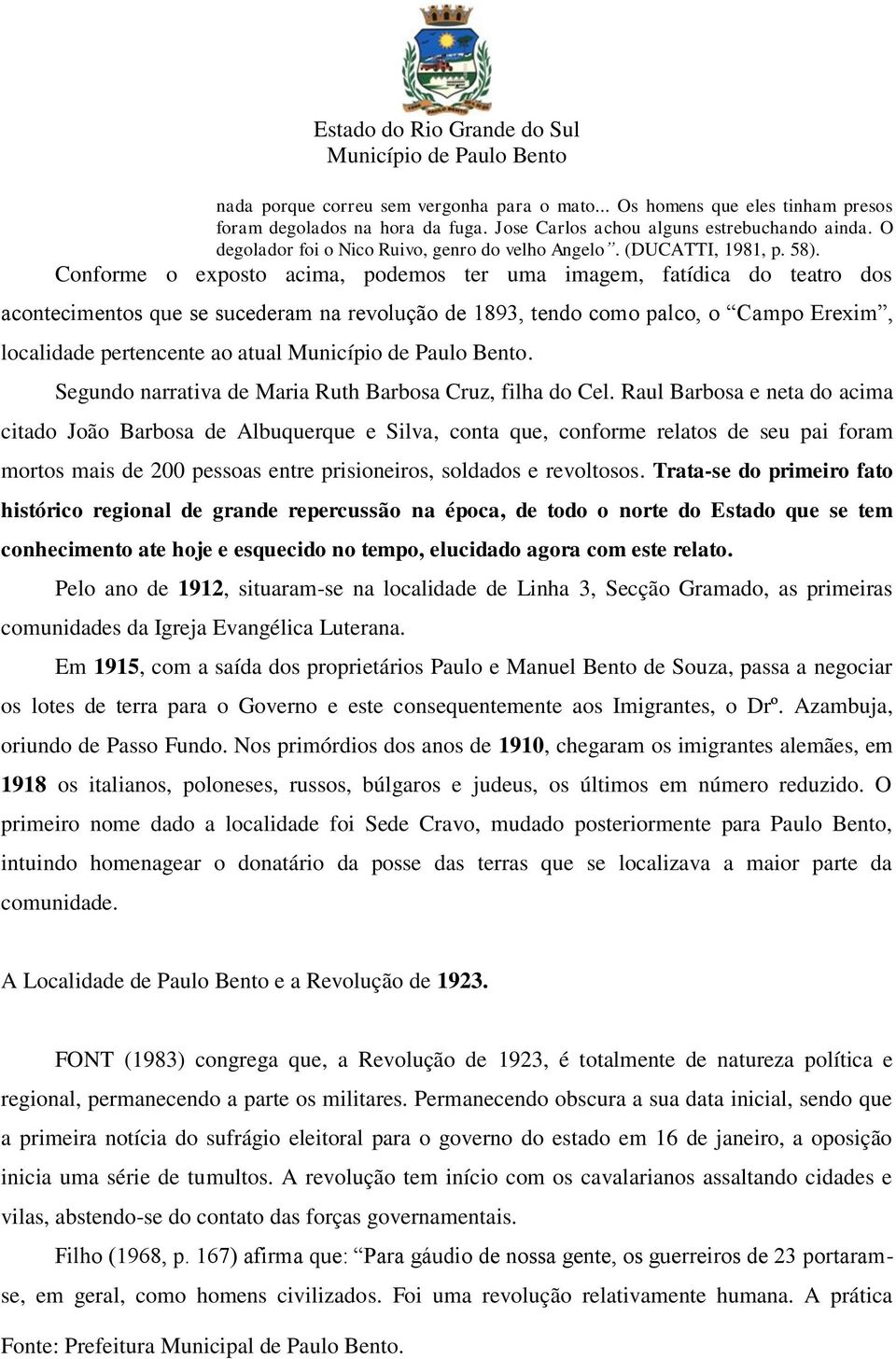 Conforme o exposto acima, podemos ter uma imagem, fatídica do teatro dos acontecimentos que se sucederam na revolução de 1893, tendo como palco, o Campo Erexim, localidade pertencente ao atual.