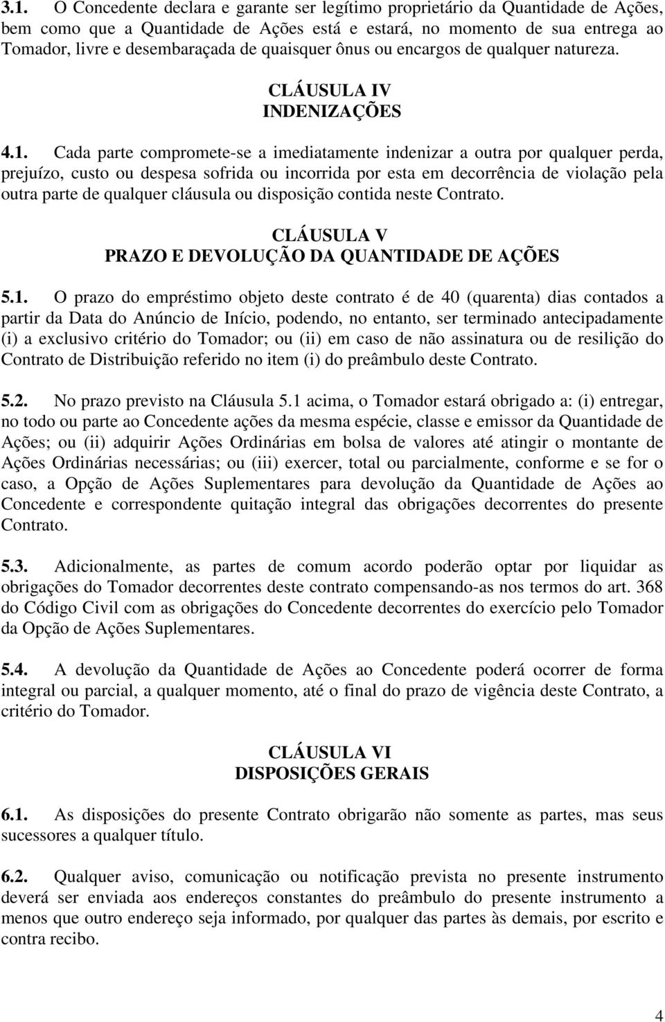 Cada parte compromete-se a imediatamente indenizar a outra por qualquer perda, prejuízo, custo ou despesa sofrida ou incorrida por esta em decorrência de violação pela outra parte de qualquer