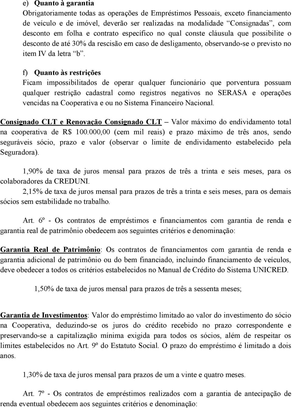 f) Quanto às restrições Ficam impossibilitados de operar qualquer funcionário que porventura possuam qualquer restrição cadastral como registros negativos no SERASA e operações vencidas na