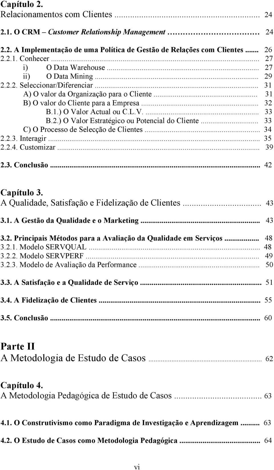 L.V.... 33 B.2.) O Valor Estratégico ou Potencial do Cliente... 33 C) O Processo de Selecção de Clientes... 34 2.2.3. Interagir... 35 2.2.4. Customizar... 39 2.3. Conclusão... 42 Capítulo 3.