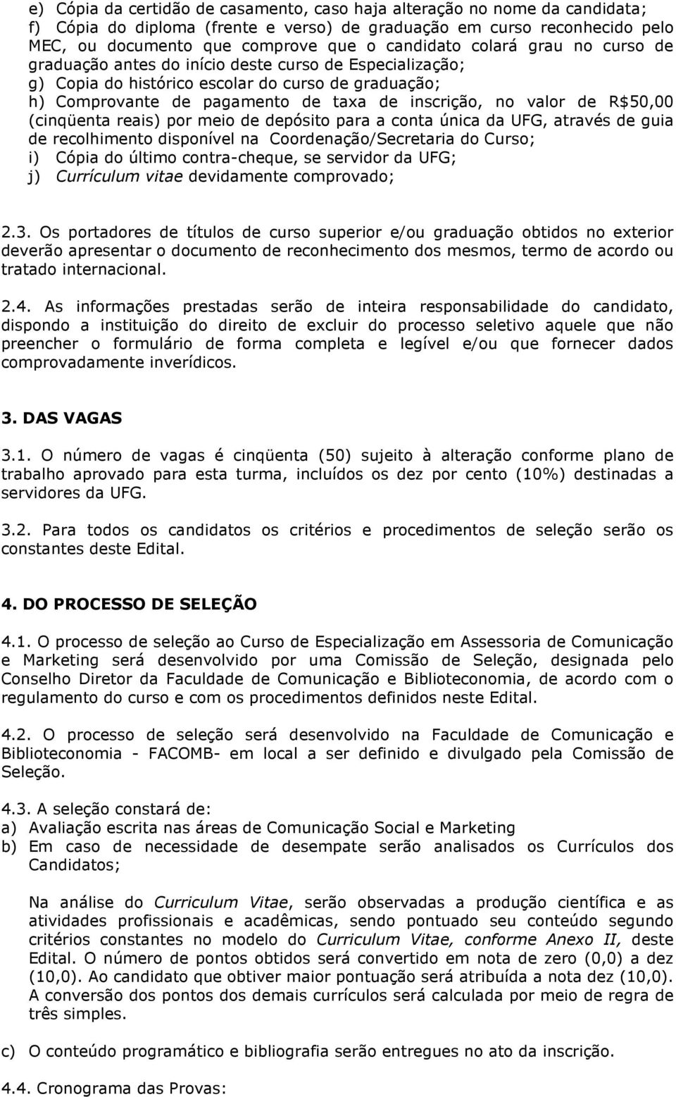 R$50,00 (cinqüenta reais) por meio de depósito para a conta única da UFG, através de guia de recolhimento disponível na Coordenação/Secretaria do Curso; i) Cópia do último contra-cheque, se servidor