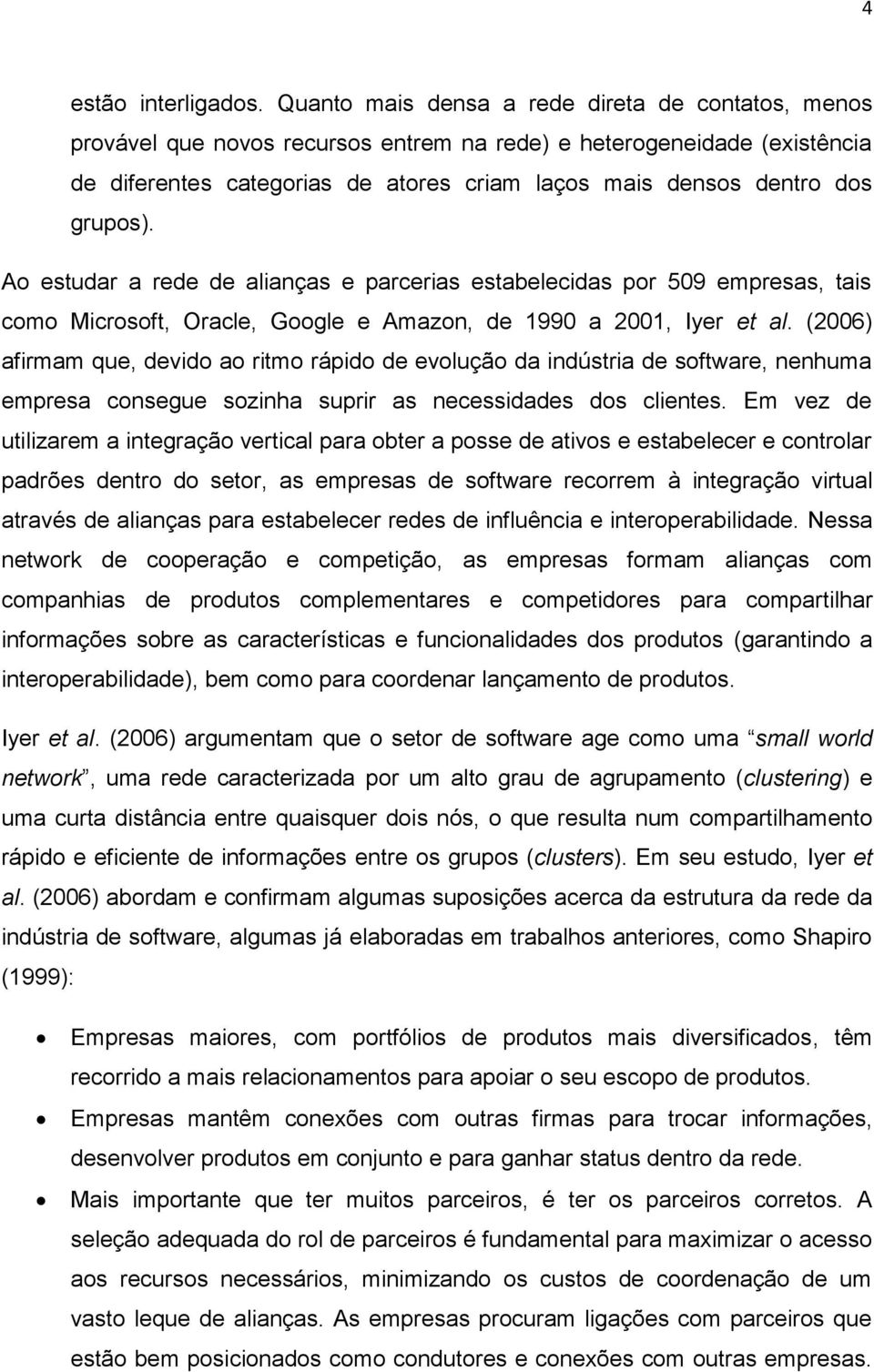 grupos). Ao estudar a rede de alianças e parcerias estabelecidas por 509 empresas, tais como Microsoft, Oracle, Google e Amazon, de 1990 a 2001, Iyer et al.