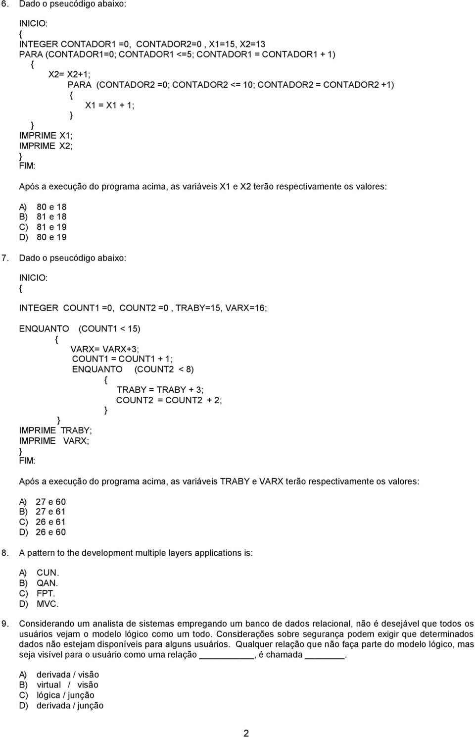 19 7. Dado o pseucódigo abaixo: INICIO: INTEGER COUNT1 =0, COUNT2 =0, TRABY=15, VARX=16; ENQUANTO (COUNT1 < 15) VARX= VARX+3; COUNT1 = COUNT1 + 1; ENQUANTO (COUNT2 < 8) TRABY = TRABY + 3; COUNT2 =