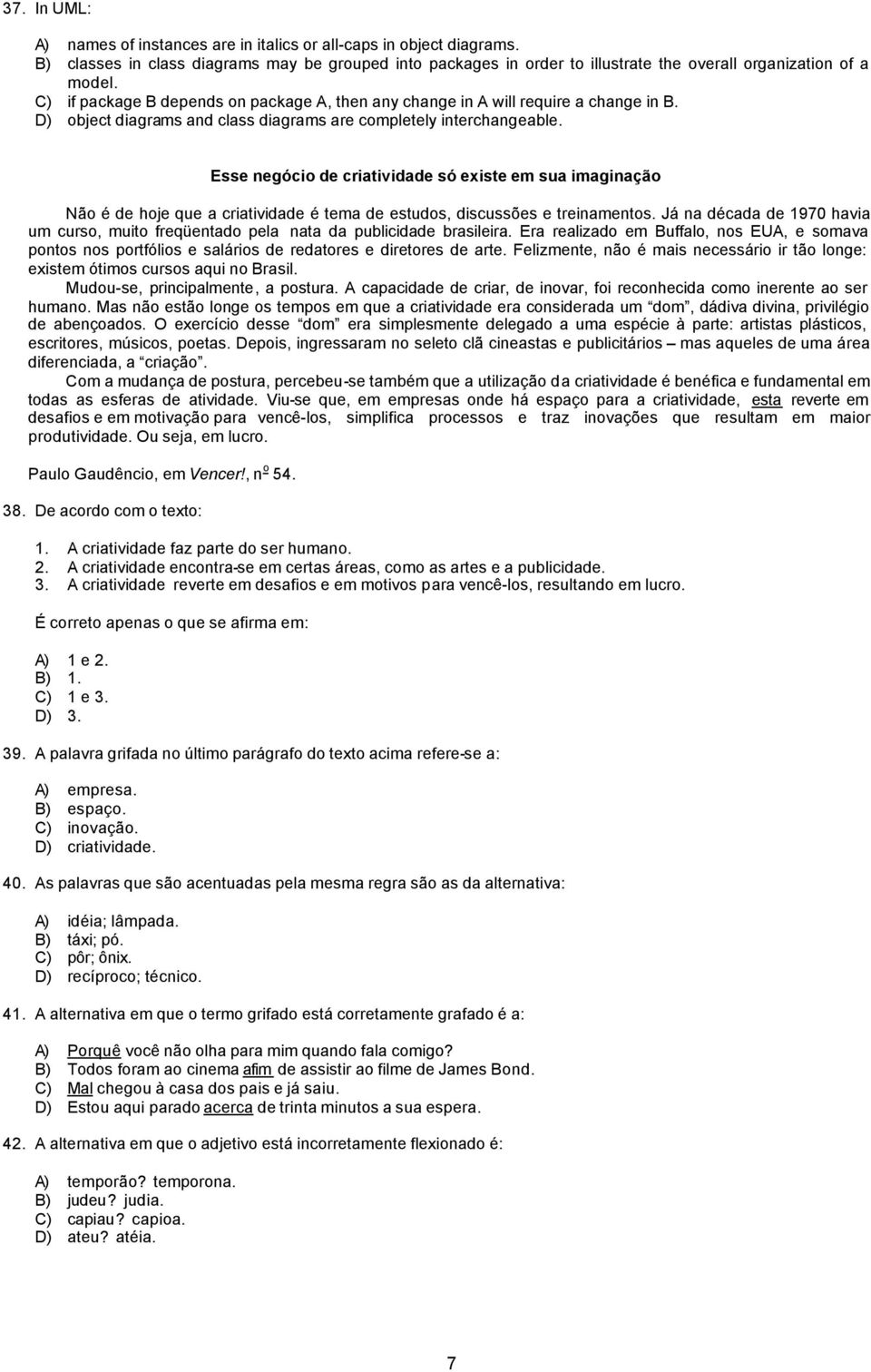 Esse negócio de criatividade só existe em sua imaginação Não é de hoje que a criatividade é tema de estudos, discussões e treinamentos.