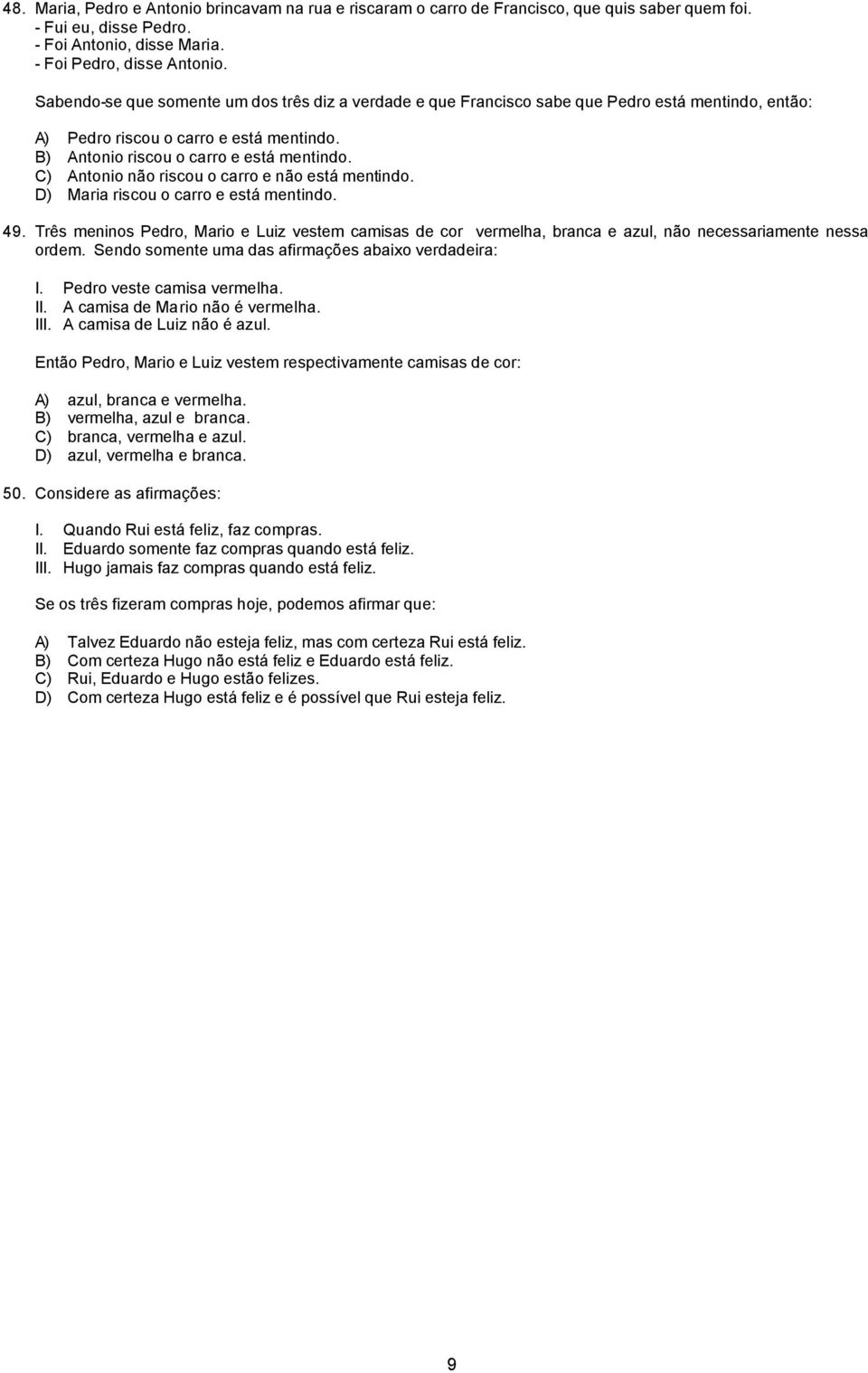C) Antonio não riscou o carro e não está mentindo. D) Maria riscou o carro e está mentindo. 49.
