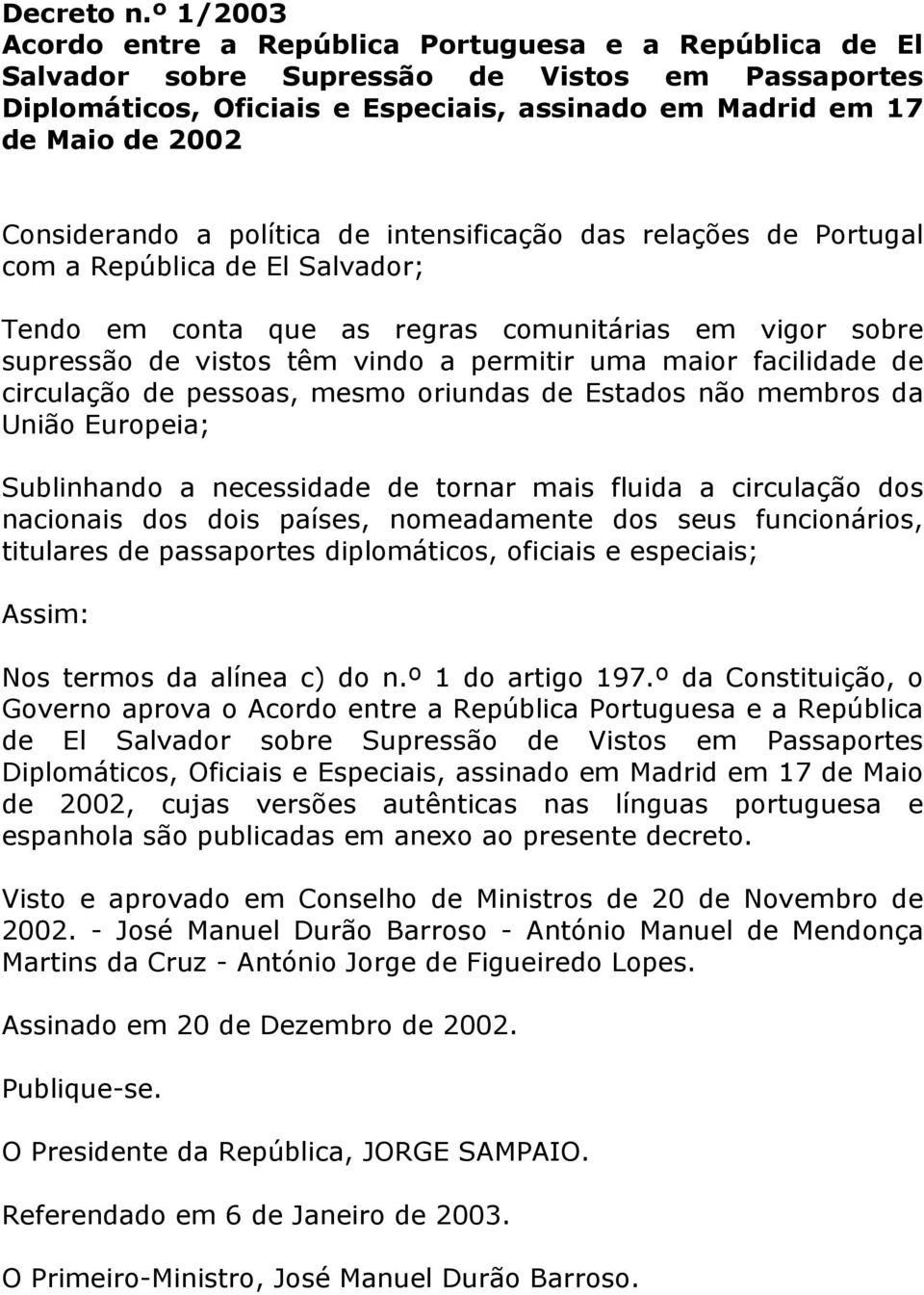 Considerando a política de intensificação das relações de Portugal com a República de El Salvador; Tendo em conta que as regras comunitárias em vigor sobre supressão de vistos têm vindo a permitir