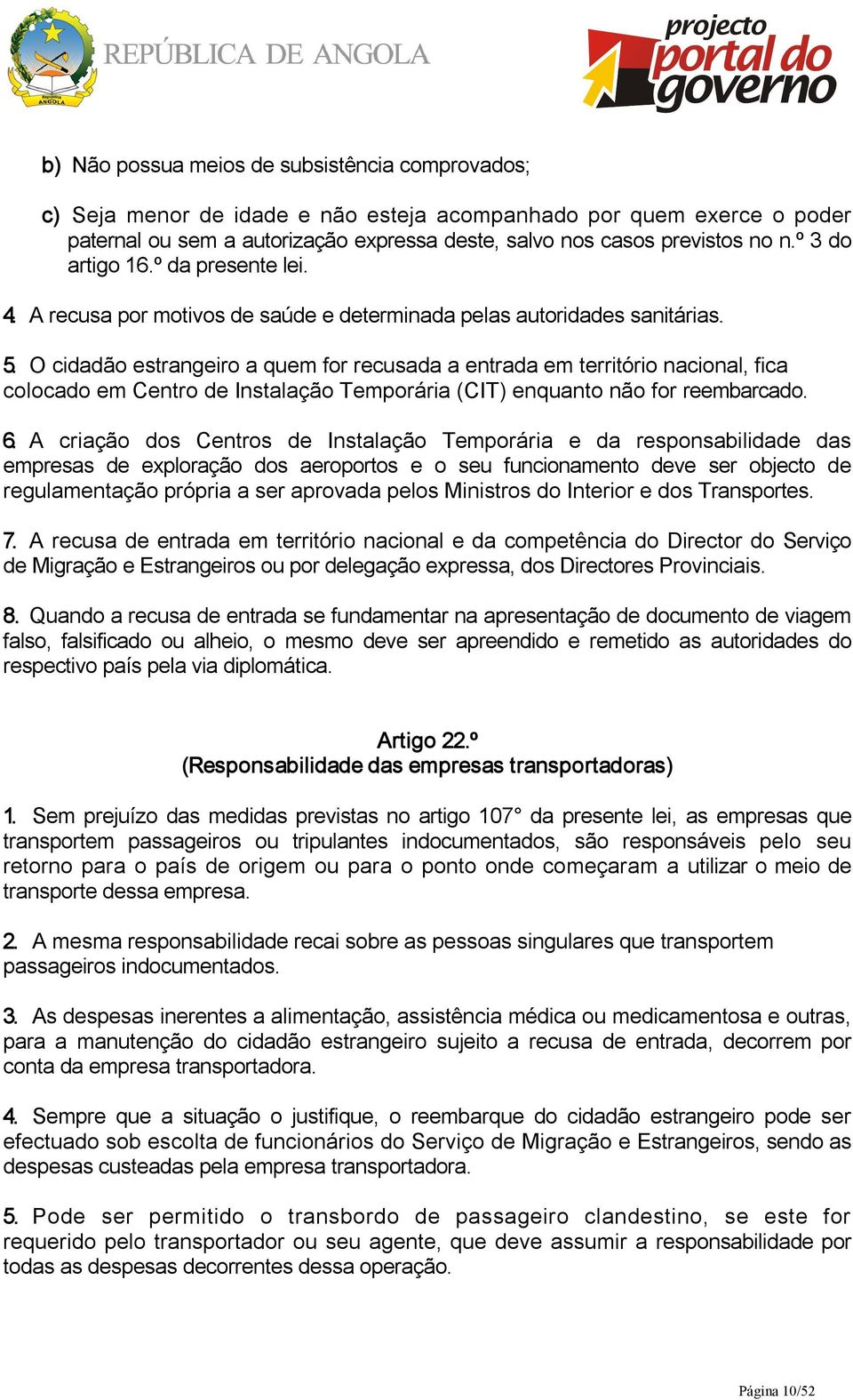 O cidadão estrangeiro a quem for recusada a entrada em território nacional, fica colocado em Centro de Instalação Temporária (CIT) enquanto não for reembarcado. 6.